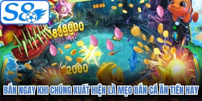 Bắn ngay khi chúng xuất hiện là mẹo bắn cá ăn tiền hay 