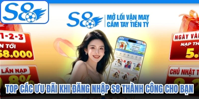 Top các ưu đãi khi đăng nhập S8 thành công cho bạn 