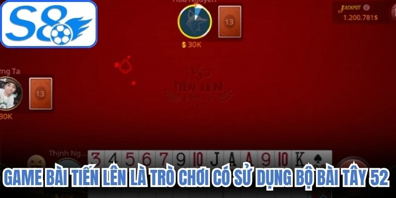 Game bài tiến lên là trò chơi có sử dụng bộ bài Tây 52 lá quen thuộc 