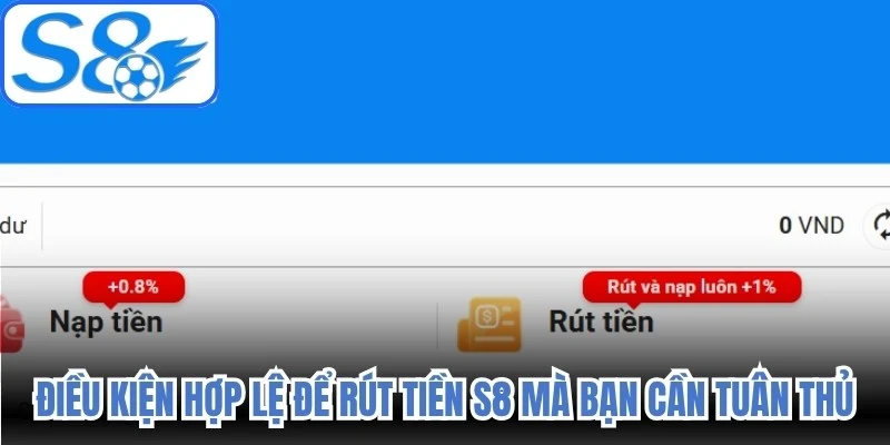 Điều kiện hợp lệ để rút tiền S8 mà bạn cần tuân thủ 