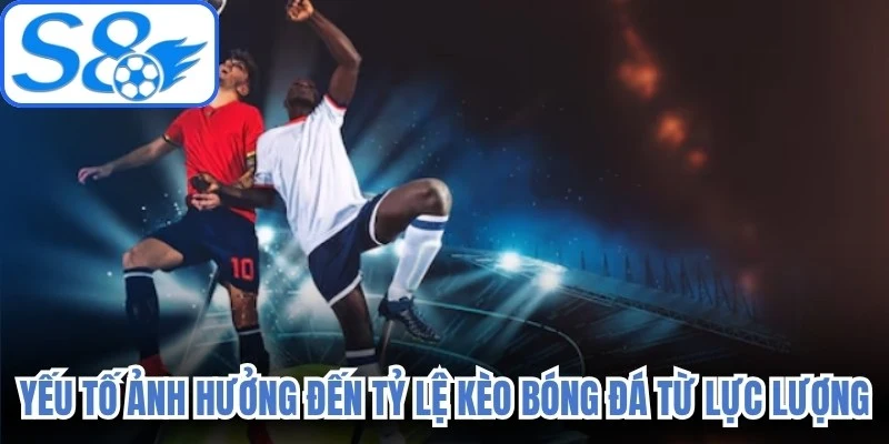 Yếu tố ảnh hưởng đến tỷ lệ kèo bóng đá từ lực lượng 